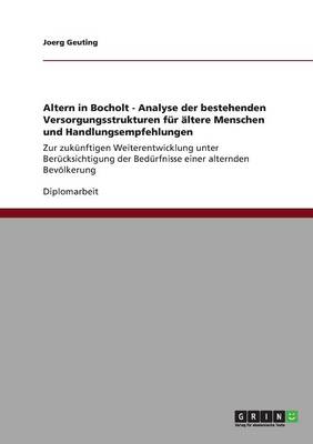Altern in Bocholt - Analyse Der Bestehenden Versorgungsstrukturen F r ltere Menschen Und Handlungsempfehlungen