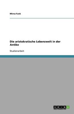 Die Aristokratische Lebenswelt in Der Antike