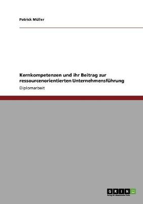Kernkompetenzen Und Ihr Beitrag Zur Ressourcenorientierten Unternehmensf hrung
