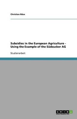 Subsidies in the European Agriculture - Using the Example of the Sudzucker AG