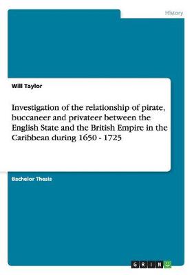 Investigation of the Relationship of Pirate, Buccaneer and Privateer Between the English State and the British Empire in the Caribbean During 1650 - 1725