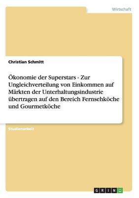 konomie Der Superstars - Zur Ungleichverteilung Von Einkommen Auf M rkten Der Unterhaltungsindustrie bertragen Auf Den Bereich Fernsehk che Und Gourmetk che
