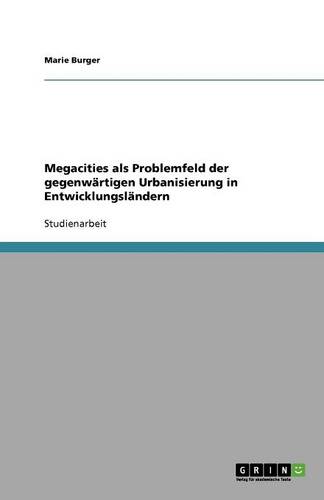 Megacities ALS Problemfeld Der Gegenwartigen Urbanisierung in Entwicklungslandern