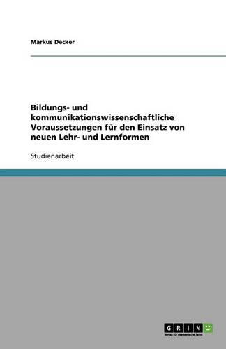 Bildungs- Und Kommunikationswissenschaftliche Voraussetzungen Fur Den Einsatz Von Neuen Lehr- Und Lernformen