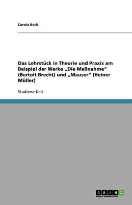 Das Lehrstuck in Theorie und Praxis am Beispiel der Werke "Die Massnahme" (Bertolt Brecht) und "Mauser" (Heiner Muller)