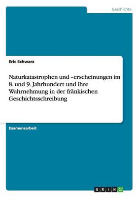 Naturkatastrophen Und -Erscheinungen Im 8. Und 9. Jahrhundert Und Ihre Wahrnehmung in Der Fr nkischen Geschichtsschreibung