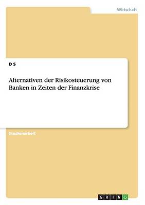 Alternativen Der Risikosteuerung Von Banken in Zeiten Der Finanzkrise