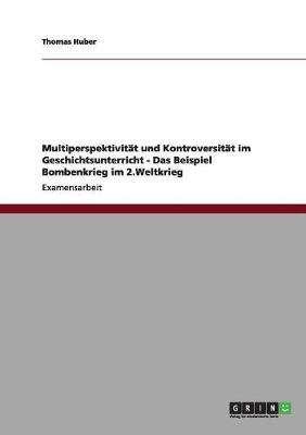 Multiperspektivit t Und Kontroversit t Im Geschichtsunterricht - Das Beispiel Bombenkrieg Im 2.Weltkrieg