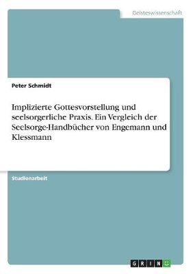 Implizierte Gottesvorstellung Und Seelsorgerliche Praxis. Ein Vergleich Der Seelsorge-Handb cher Von Engemann Und Klessmann