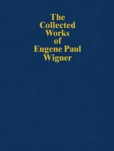 The Collected Works of Eugene Paul Wigner