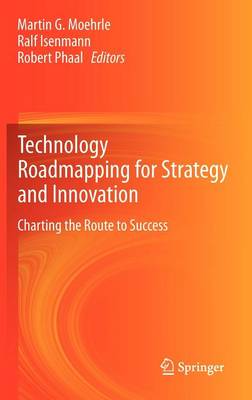 Technology Roadmapping for Strategy and Innovation