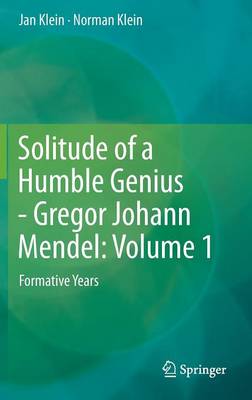 Solitude of a Humble Genius - Gregor Johann Mendel: Volume 1