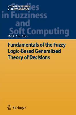 Fundamentals of the Fuzzy Logic-Based Generalized Theory of Decisions