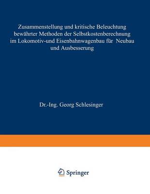 Zusammenstellung und kritische Beleuchtung bewährter Methoden der Selbstkostenberechnung im Lokomotiv- und Eisenbahnwagenbau für Neubau und Ausbesserung