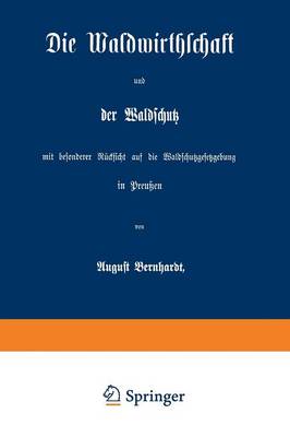 Die Waldwirthschaft und der Waldschutz mit besonderer Rücksicht auf die Waldschutzgesetzgebung in Preußen