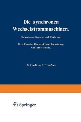 Die synchronen Wechselstrommaschinen. Generatoren, Motoren und Umformer. Ihre Theorie, Konstruktion, Berechnung und Arbeitsweise