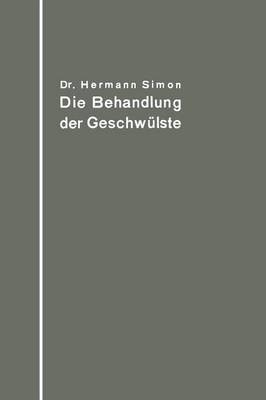 Die Behandlung der Geschwülste nach dem gegenwärtigen Stande und den Ergebnissen der experimentellen Forschung
