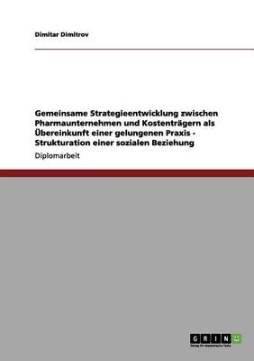 Gemeinsame Strategieentwicklung Zwischen Pharmaunternehmen Und Kostentr gern ALS bereinkunft Einer Gelungenen Praxis - Strukturation Einer Sozialen Beziehung