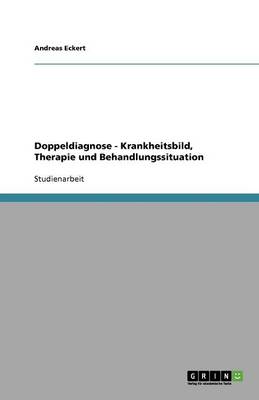 Doppeldiagnose - Krankheitsbild, Therapie Und Behandlungssituation
