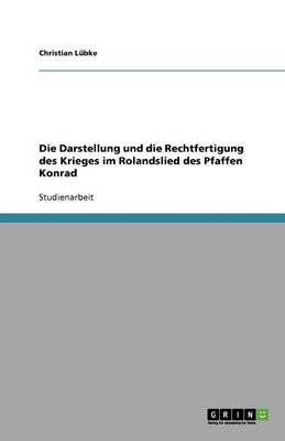 Die Darstellung Und Die Rechtfertigung Des Krieges Im Rolandslied Des Pfaffen Konrad
