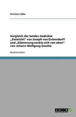 Vergleich Der Beiden Gedichte "zwielicht" Von Joseph Von Eichendorff Und "dammrung Senkte Sich Von Oben" Von Johann Wolfgang Goethe