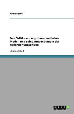 Das Cmop - Ein Ergotherapeutisches Modell Und Seine Anwendung in Der Heilerziehungspflege