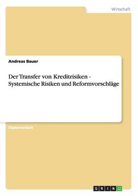 Der Transfer Von Kreditrisiken - Systemische Risiken Und Reformvorschl ge
