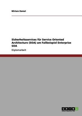 Sicherheitsservices Fr Service Oriented Architecture (Soa) Am Fallbeispiel Enterprise Soa