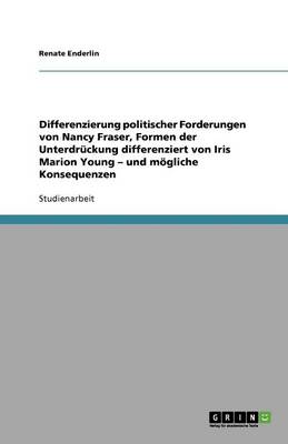 Differenzierung Politischer Forderungen Von Nancy Fraser, Formen Der Unterdr ckung Differenziert Von Iris Marion Young - Und M gliche Konsequenzen