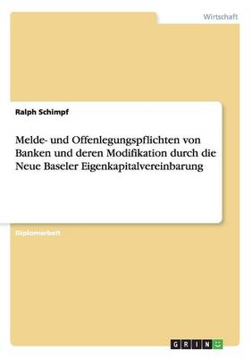 Melde- Und Offenlegungspflichten Von Banken Und Deren Modifikation Durch Die Neue Baseler Eigenkapitalvereinbarung