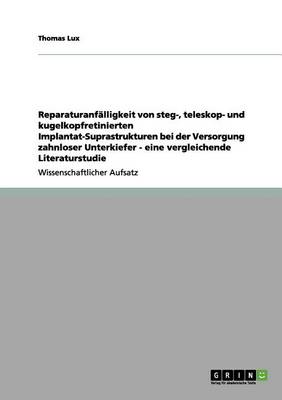 Reparaturanfalligkeit Von Steg-, Teleskop- Und Kugelkopfretinierten Implantat-Suprastrukturen Bei Der Versorgung Zahnloser Unterkiefer - Eine Vergleichende Literaturstudie