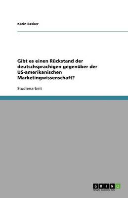 Gibt Es Einen Rckstand Der Deutschsprachigen Gegenber Der Us-Amerikanischen Marketingwissenschaft?
