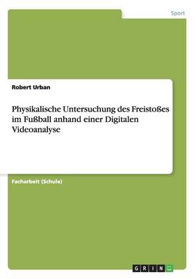 Physikalische Untersuchung Des Freistoes Im Fuball Anhand Einer Digitalen Videoanalyse