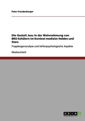 Die Gestalt Jesu in Der Wahrnehmung Von Bru-Schulern Im Kontext Medialer Helden Und Stars