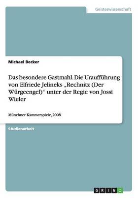 Das Besondere Gastmahl. Die Urauffuhrung Von Elfriede Jelineks "Rechnitz (Der Wurgeengel)" Unter Der Regie Von Jossi Wieler