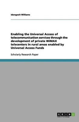 Enabling the Universal Access of Telecommunication Services Through the Development of Private Wimax Telecenters in Rural Areas Enabled by Universal Access Funds