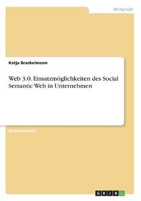 Web 3.0. Einsatzmoglichkeiten Des Social Semantic Web in Unternehmen