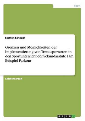 Grenzen Und M glichkeiten Der Implementierung Von Trendsportarten in Den Sportunterricht Der Sekundarstufe I Am Beispiel Parkour