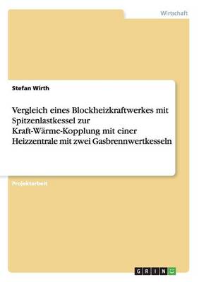 Vergleich Eines Blockheizkraftwerkes Mit Spitzenlastkessel Zur Kraft-W rme-Kopplung Mit Einer Heizzentrale Mit Zwei Gasbrennwertkesseln