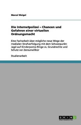 Die Internetpolizei - Chancen Und Gefahren Einer Virtuellen Ordnungsmacht