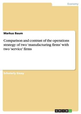 Comparison and Contrast of the Operations Strategy of Two 'manufacturing Firms' with Two 'service' Firms