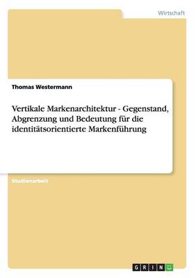 Vertikale Markenarchitektur - Gegenstand, Abgrenzung Und Bedeutung F r Die Identit tsorientierte Markenf hrung
