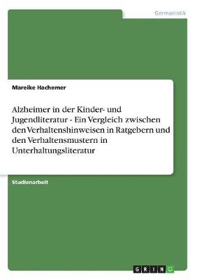 Alzheimer in Der Kinder- Und Jugendliteratur - Ein Vergleich Zwischen Den Verhaltenshinweisen in Ratgebern Und Den Verhaltensmustern in Unterhaltungsliteratur