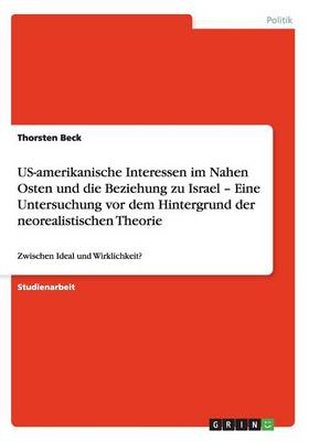 Us-Amerikanische Interessen Im Nahen Osten Und Die Beziehung Zu Israel - Eine Untersuchung VOR Dem Hintergrund Der Neorealistischen Theorie
