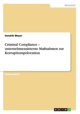 Criminal Compliance - Unternehmensinterne Ma nahmen Zur Korruptionspr vention