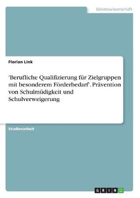 'Berufliche Qualifizierung Fur Zielgruppen Mit Besonderem Forderbedarf'. Pravention Von Schulmudigkeit Und Schulverweigerung