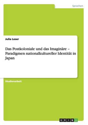 Das Postkoloniale Und Das Imaginare - Paradigmen Nationalkultureller Identitat in Japan
