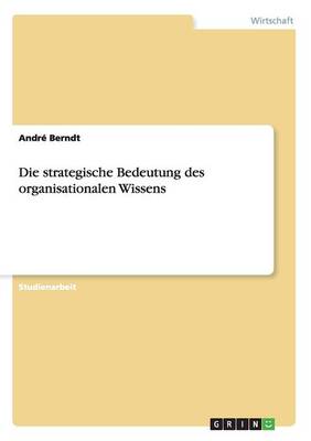 Die Strategische Bedeutung Des Organisationalen Wissens