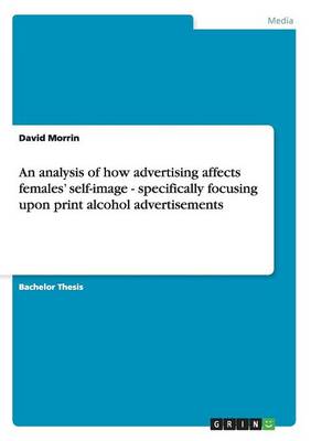 An Analysis of How Advertising Affects Females' Self-Image - Specifically Focusing Upon Print Alcohol Advertisements