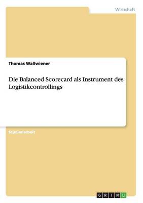 Die Balanced Scorecard ALS Instrument Des Logistikcontrollings